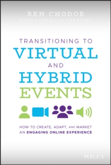 Transitioning to Virtual and Hybrid Events : How to Create, Adapt, and Market an Engaging Online Experience