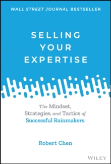 Selling Your Expertise : The Mindset, Strategies, and Tactics of Successful Rainmakers