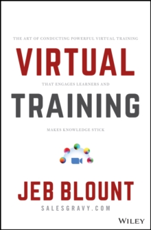 Virtual Training : The Art of Conducting Powerful Virtual Training that Engages Learners and Makes Knowledge Stick