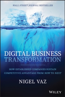 Digital Business Transformation : How Established Companies Sustain Competitive Advantage From Now to Next