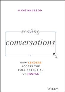 Scaling Conversations : How Leaders Access the Full Potential of People