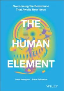 The Human Element : Overcoming the Resistance That Awaits New Ideas