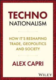 TECHNO-Nationalism : How It's Reshaping Trade, Geopolitics and Society