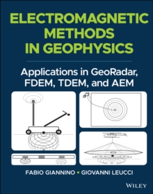 Electromagnetic Methods in Geophysics : Applications in GeoRadar, FDEM, TDEM, and AEM