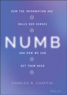 Numb : How the Information Age Dulls Our Senses and How We Can Get them Back