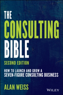 The Consulting Bible : How to Launch and Grow a Seven-Figure Consulting Business