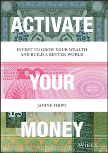 Activate Your Money : Invest to Grow Your Wealth and Build a Better World