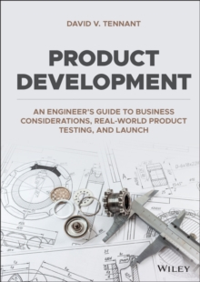 Product Development : An Engineer's Guide to Business Considerations, Real-World Product Testing, and Launch