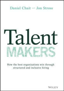 Talent Makers : How the Best Organizations Win through Structured and Inclusive Hiring