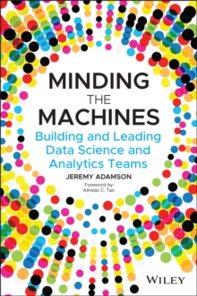 Minding the Machines : Building and Leading Data Science and Analytics Teams