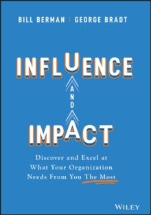 Influence and Impact : Discover and Excel at What Your Organization Needs From You The Most