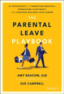 The Parental Leave Playbook : 10 Touchpoints to Transition Smoothly, Strengthen Your Family, and Continue Building your Career