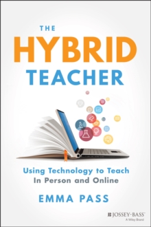 The Hybrid Teacher : Using Technology to Teach In Person and Online