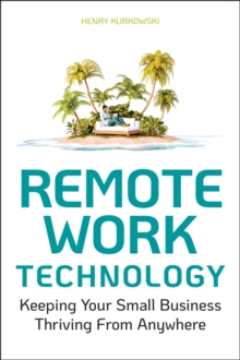 Remote Work Technology : Keeping Your Small Business Thriving From Anywhere