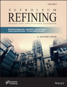 Petroleum Refining Design and Applications Handbook, Volume 3 : Mechanical Separations, Distillation, Packed Towers, Liquid-Liquid Extraction, Process Safety Incidents