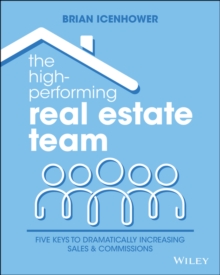 The High-Performing Real Estate Team : 5 Keys to Dramatically Increasing Sales and Commissions