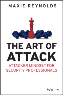 The Art of Attack : Attacker Mindset for Security Professionals