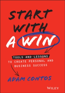 Start With a Win : Tools and Lessons to Create Personal and Business Success