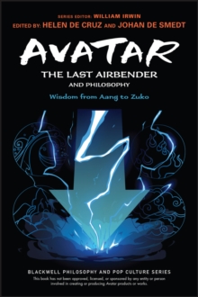 Avatar: The Last Airbender and Philosophy : Wisdom from Aang to Zuko