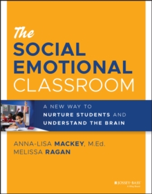 The Social Emotional Classroom : A New Way to Nurture Students and Understand the Brain