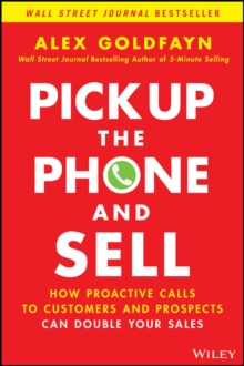 Pick Up The Phone and Sell : How Proactive Calls to Customers and Prospects Can Double Your Sales