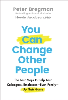 You Can Change Other People : The Four Steps to Help Your Colleagues, Employees Even Family Up Their Game