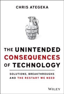 The Unintended Consequences of Technology : Solutions, Breakthroughs, and the Restart We Need