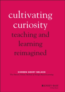 Cultivating Curiosity : Teaching and Learning Reimagined