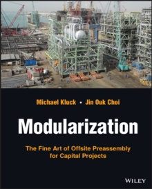 Modularization : The Fine Art of Offsite Preassembly for Capital Projects