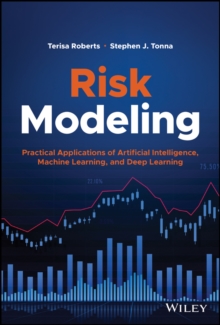 Risk Modeling : Practical Applications of Artificial Intelligence, Machine Learning, and Deep Learning