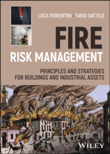 Fire Risk Management : Principles and Strategies for Buildings and Industrial Assets