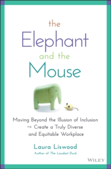 The Elephant and the Mouse : Moving Beyond the Illusion of Inclusion to Create a Truly Diverse and Equitable Workplace