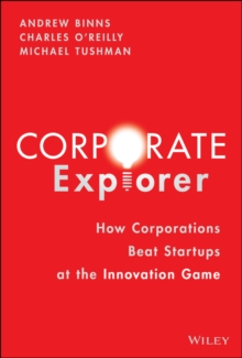 Corporate Explorer : How Corporations Beat Startups at the Innovation Game