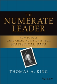 The Numerate Leader : How to Pull Game-Changing Insights from Statistical Data