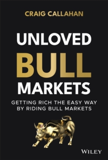 Unloved Bull Markets : Getting Rich the Easy Way by Riding Bull Markets