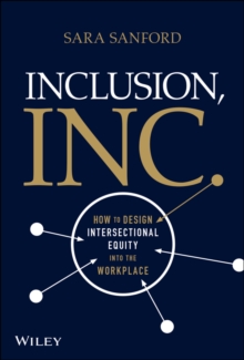 Inclusion, Inc. : How to Design Intersectional Equity into the Workplace