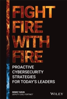 Fight Fire with Fire : Proactive Cybersecurity Strategies for Today's Leaders