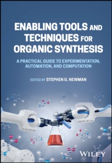 Enabling Tools and Techniques for Organic Synthesis : A Practical Guide to Experimentation, Automation, and Computation