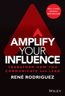 Amplify Your Influence : Transform How You Communicate and Lead