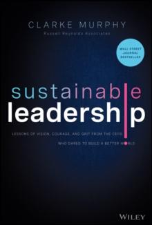 Sustainable Leadership : Lessons of Vision, Courage, and Grit from the CEOs Who Dared to Build a Better World