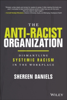 The Anti-Racist Organization : Dismantling Systemic Racism in the Workplace