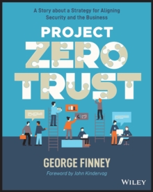 Project Zero Trust : A Story about a Strategy for Aligning Security and the Business