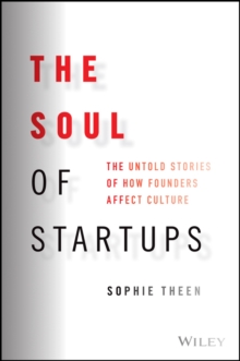 The Soul of Startups : The Untold Stories of How Founders Affect Culture