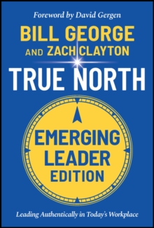 True North, Emerging Leader Edition : Leading Authentically in Today's Workplace