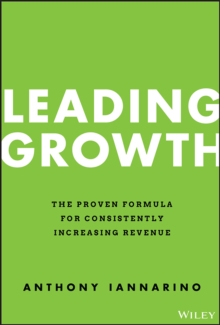 Leading Growth : The Proven Formula for Consistently Increasing Revenue