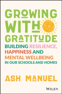 Growing with Gratitude : Building Resilience, Happiness, and Mental Wellbeing in Our Schools and Homes