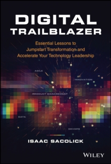 Digital Trailblazer : Essential Lessons to Jumpstart Transformation and Accelerate Your Technology Leadership