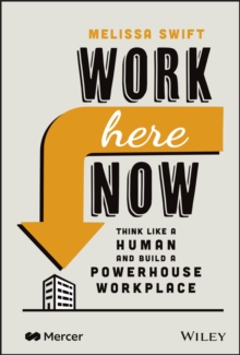 Work Here Now : Think Like a Human and Build a Powerhouse Workplace