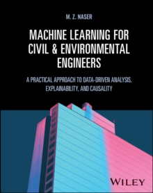 Machine Learning for Civil and Environmental Engineers : A Practical Approach to Data-Driven Analysis, Explainability, and Causality