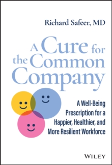 A Cure for the Common Company : A Well-Being Prescription for a Happier, Healthier, and More Resilient Workforce